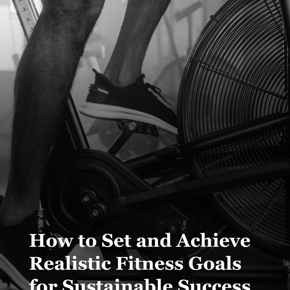 How to Set and Achieve Realistic Fitness Goals for Sustainable Success