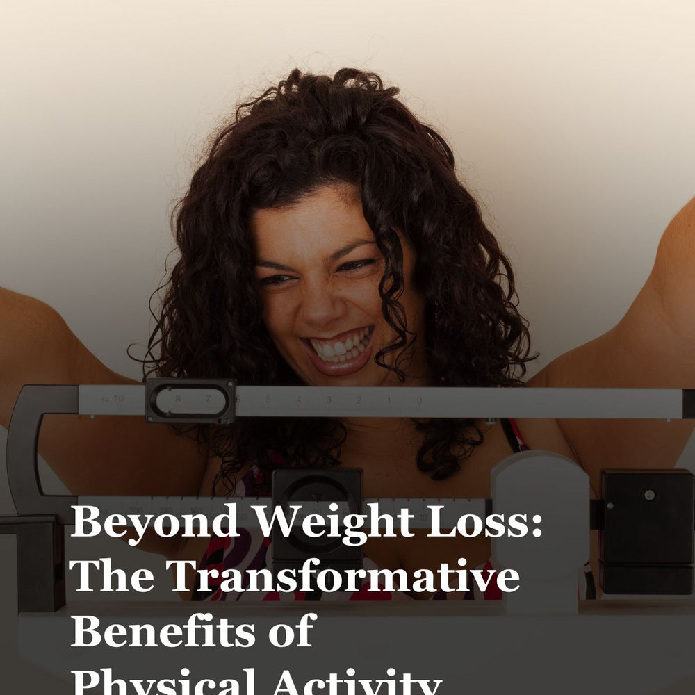 Beyond Weight Loss: The Transformative Benefits of Physical Activity