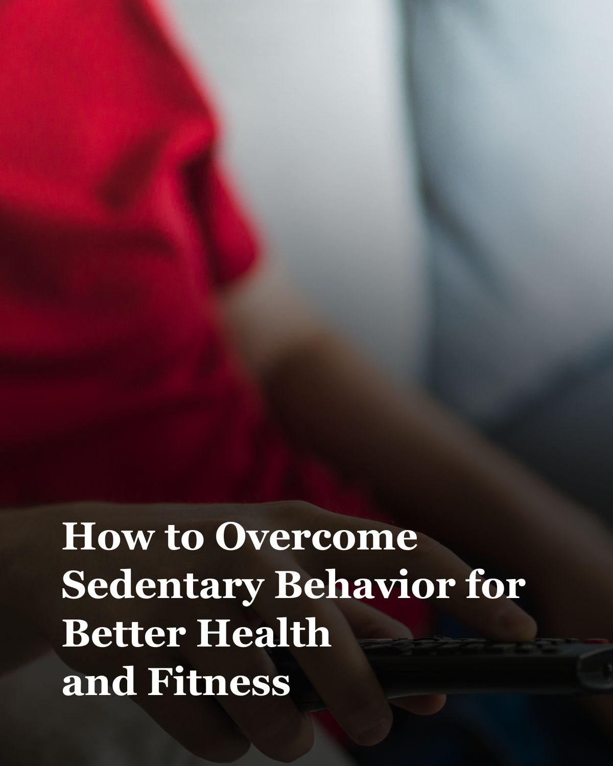 The Importance of Physical Activity and How to Overcome Sedentary Behavior