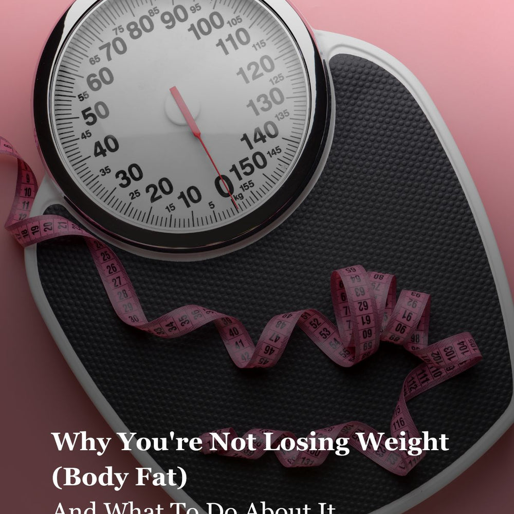 Why You're Not Losing Weight (Body Fat) — And What To Do About It