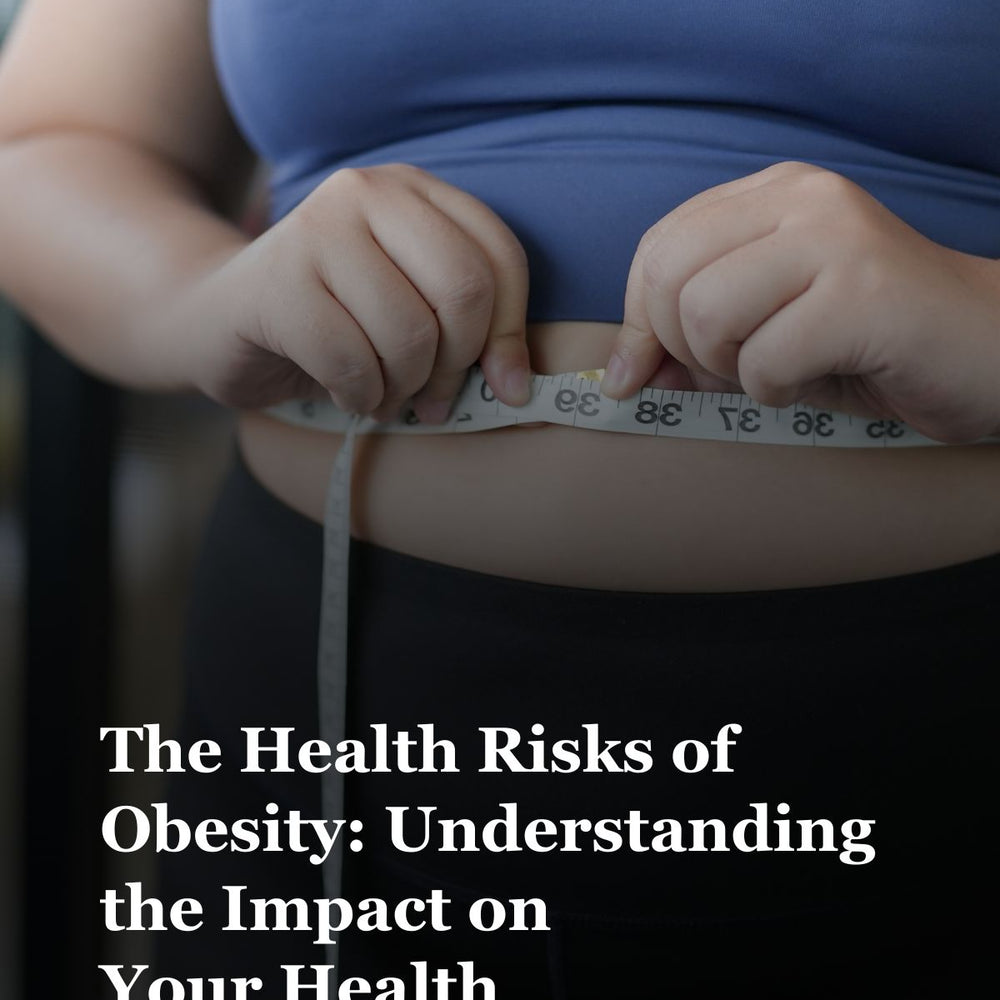 The Health Risks of Obesity: Understanding the Impact on Your Health