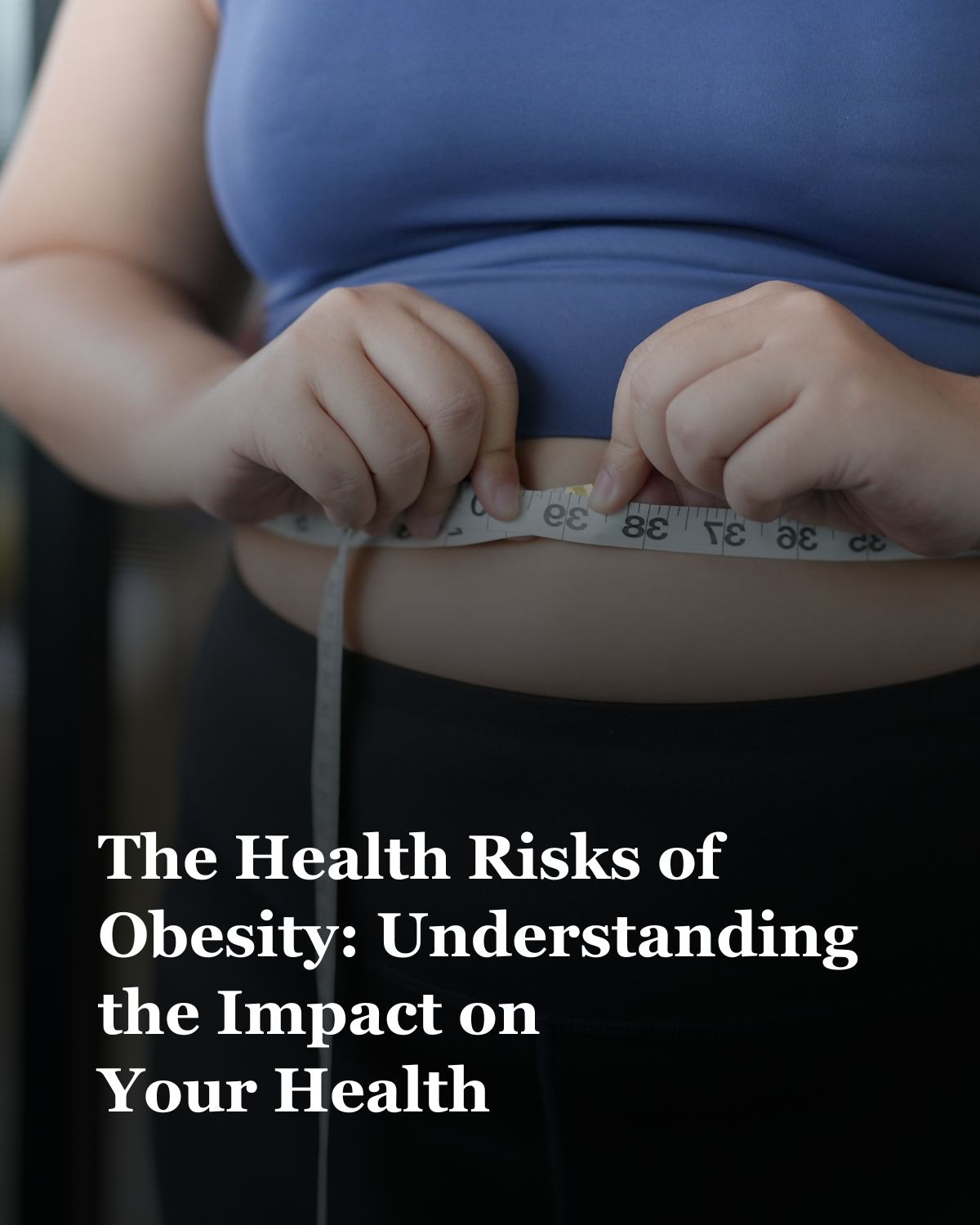 The Health Risks of Obesity: Understanding the Impact on Your Health
