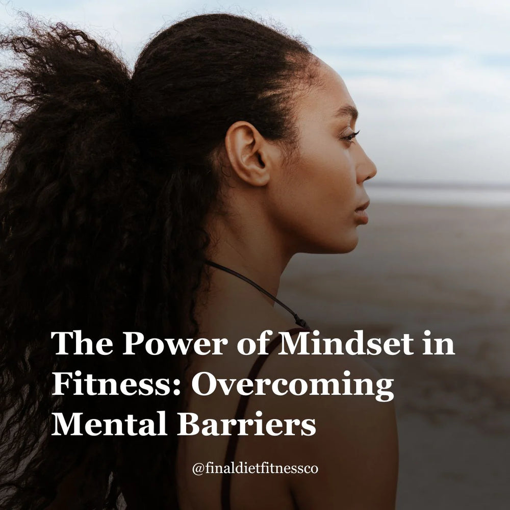 The Power of Mindset in Fitness: Overcoming Mental Barriers