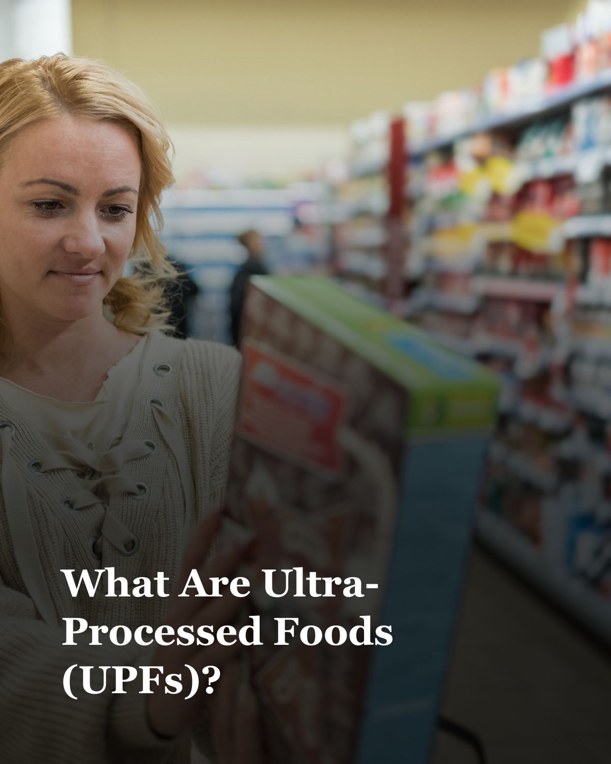 What Are Ultra-Processed Foods (UPFs)?