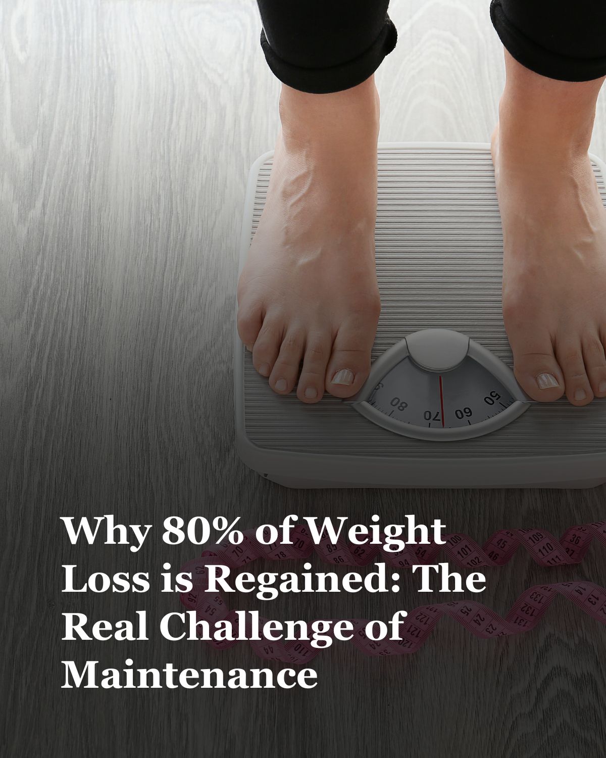 Why 80% of Weight Loss is Regained: The Real Challenge of Maintenance